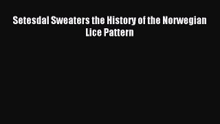 Read Setesdal Sweaters the History of the Norwegian Lice Pattern Ebook Free