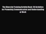 Read The Diversity Training Activity Book: 50 Activities for Promoting Communication and Understanding