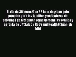 Read El dia de 36 horas/The 36 hour day: Una guia practica para las familias y cuidadores de