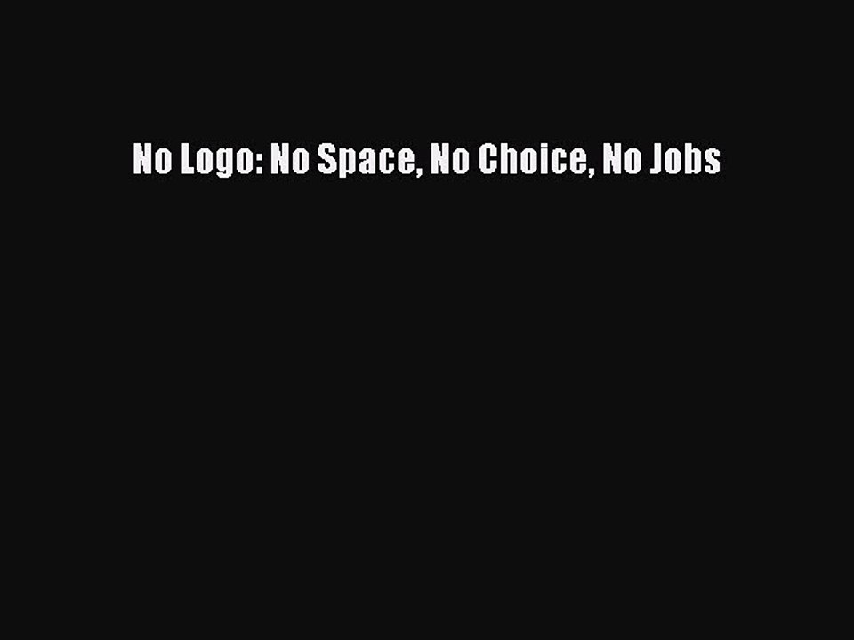 Read Books No Logo: No Space No Choice No Jobs E-Book Free