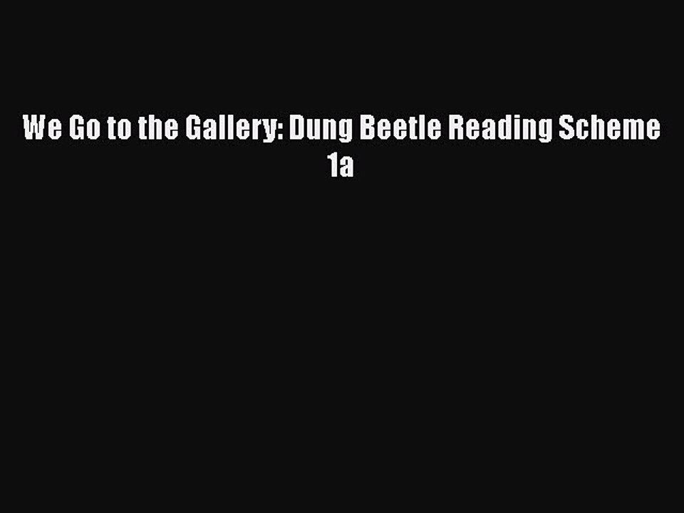 Read Books We Go to the Gallery: Dung Beetle Reading Scheme 1a ebook textbooks