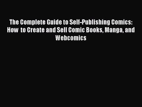 Read Books The Complete Guide to Self-Publishing Comics: How to Create and Sell Comic Books