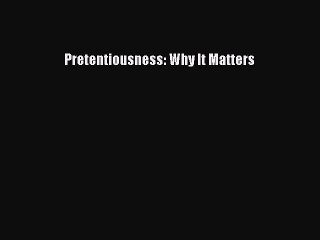 Read Books Pretentiousness: Why It Matters E-Book Free