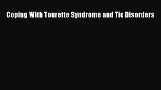 Download Coping With Tourette Syndrome and Tic Disorders PDF Online