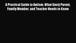Read A Practical Guide to Autism: What Every Parent Family Member and Teacher Needs to Know