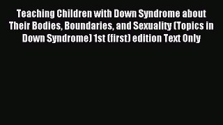 Download Teaching Children with Down Syndrome about Their Bodies Boundaries and Sexuality (Topics