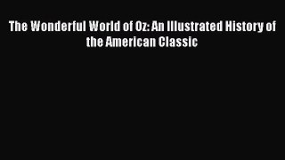 [Read] The Wonderful World of Oz: An Illustrated History of the American Classic E-Book Free