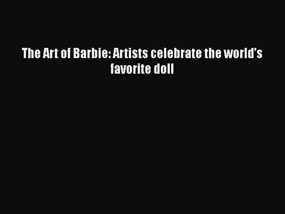 [Read] The Art of Barbie: Artists celebrate the world's favorite doll Ebook PDF