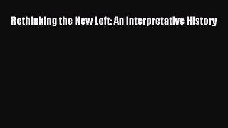 [PDF] Rethinking the New Left: An Interpretative History [Read] Full Ebook
