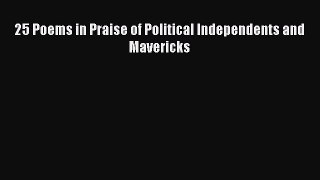 [PDF] 25 Poems in Praise of Political Independents and Mavericks [Read] Online