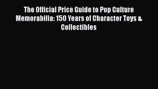 [Read] The Official Price Guide to Pop Culture Memorabilia: 150 Years of Character Toys & Collectibles
