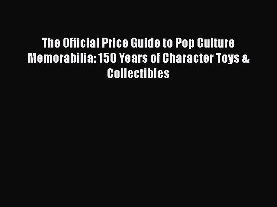 [Read] The Official Price Guide to Pop Culture Memorabilia: 150 Years of Character Toys & Collectibles