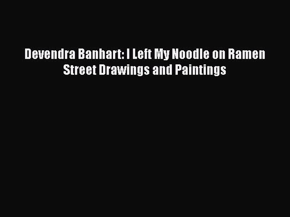 Read Books Devendra Banhart: I Left My Noodle on Ramen Street Drawings and Paintings E-Book