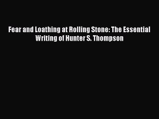 Read Books Fear and Loathing at Rolling Stone: The Essential Writing of Hunter S. Thompson