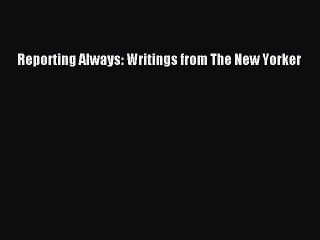 Read Books Reporting Always: Writings from The New Yorker ebook textbooks