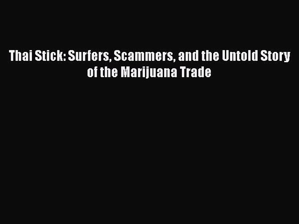 Read Books Thai Stick: Surfers Scammers and the Untold Story of the Marijuana Trade E-Book