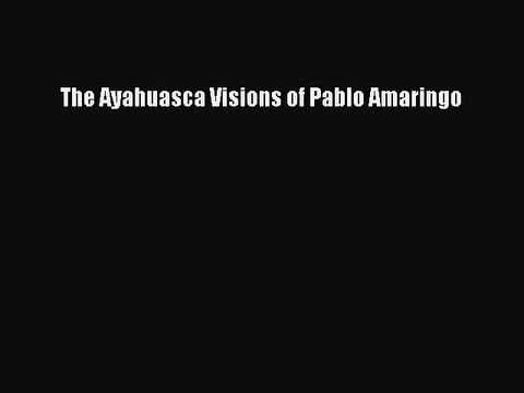 Read Books The Ayahuasca Visions of Pablo Amaringo ebook textbooks
