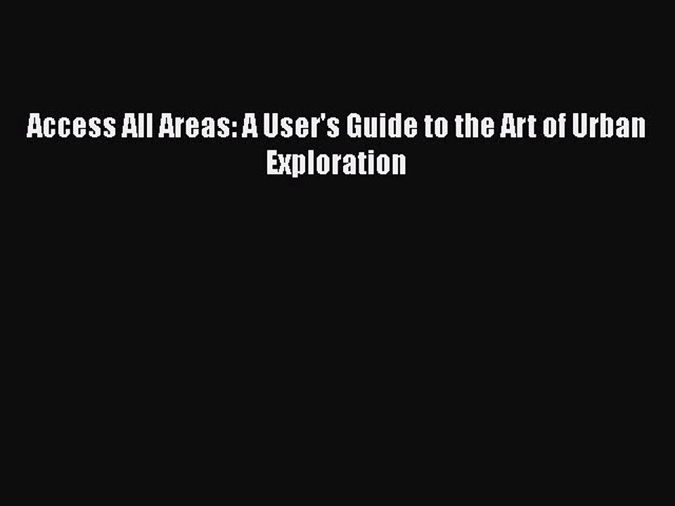 Read Books Access All Areas: A User's Guide to the Art of Urban Exploration ebook textbooks