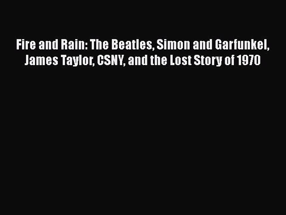 Read Books Fire and Rain: The Beatles Simon and Garfunkel James Taylor CSNY and the Lost Story