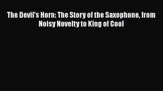 Read Books The Devil's Horn: The Story of the Saxophone from Noisy Novelty to King of Cool