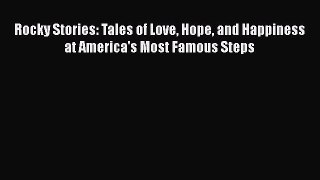 Read Books Rocky Stories: Tales of Love Hope and Happiness at America's Most Famous Steps Ebook