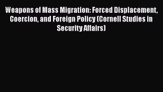 [PDF] Weapons of Mass Migration: Forced Displacement Coercion and Foreign Policy (Cornell Studies