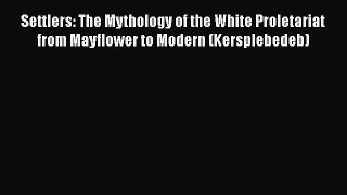 [PDF] Settlers: The Mythology of the White Proletariat from Mayflower to Modern (Kersplebedeb)