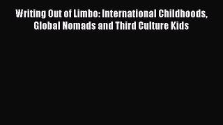 [Read] Writing Out of Limbo: International Childhoods Global Nomads and Third Culture Kids