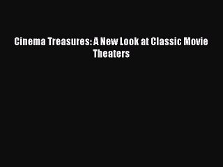 Read Books Cinema Treasures: A New Look at Classic Movie Theaters ebook textbooks