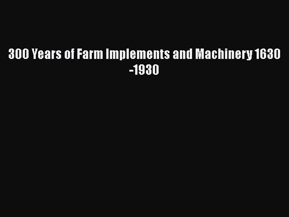 Read Books 300 Years of Farm Implements and Machinery 1630-1930 ebook textbooks