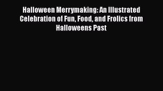 Read Books Halloween Merrymaking: An Illustrated Celebration of Fun Food and Frolics from Halloweens