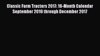 Download Books Classic Farm Tractors 2017: 16-Month Calendar September 2016 through December