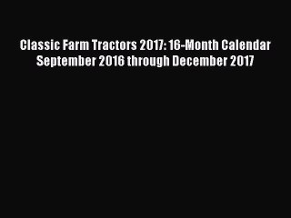 Download Books Classic Farm Tractors 2017: 16-Month Calendar September 2016 through December