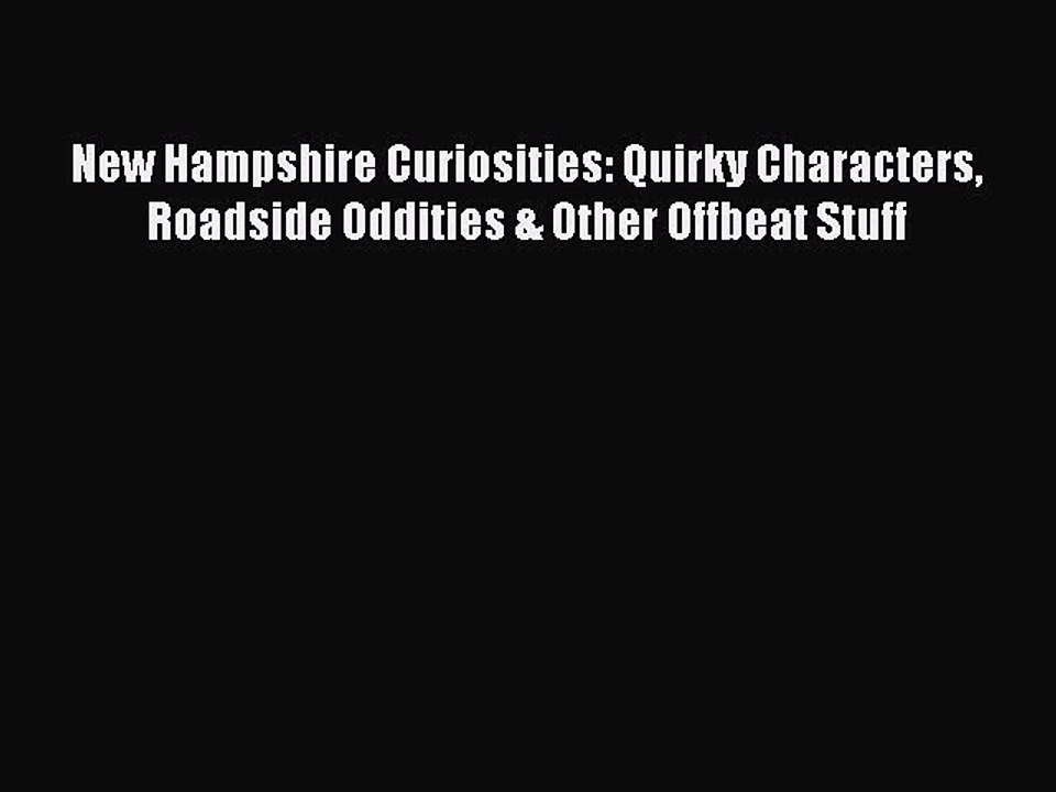 Read Books New Hampshire Curiosities: Quirky Characters Roadside Oddities & Other Offbeat Stuff