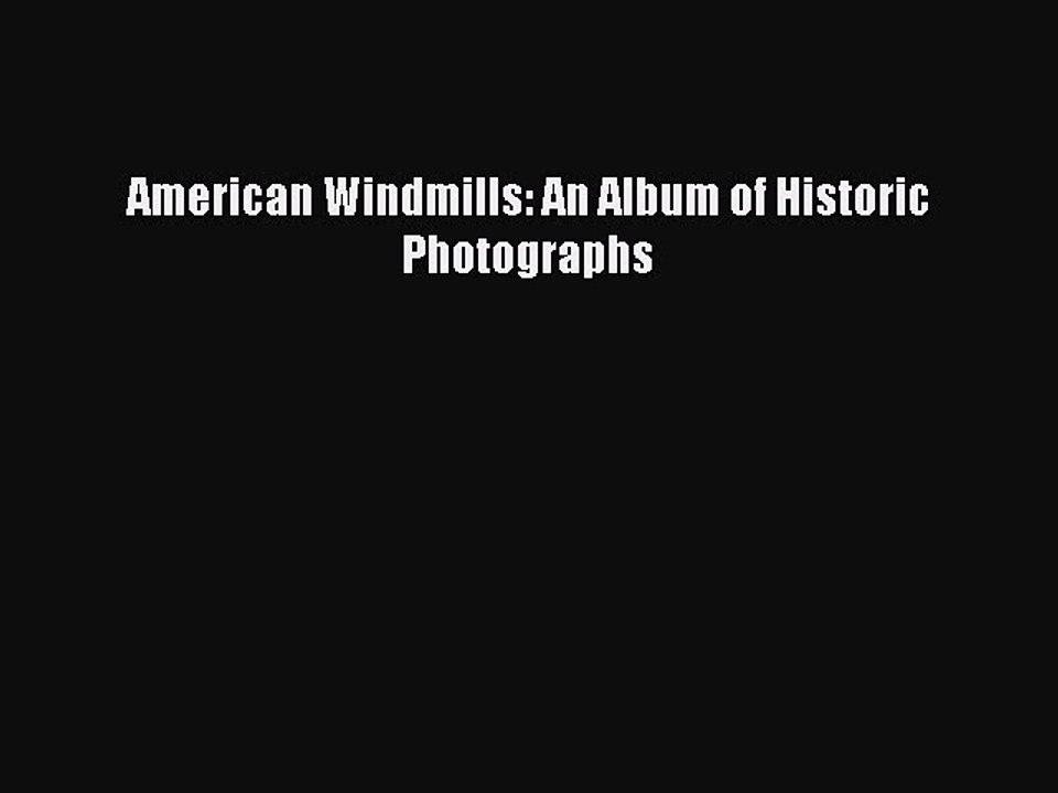 Read Books American Windmills: An Album of Historic Photographs PDF Online