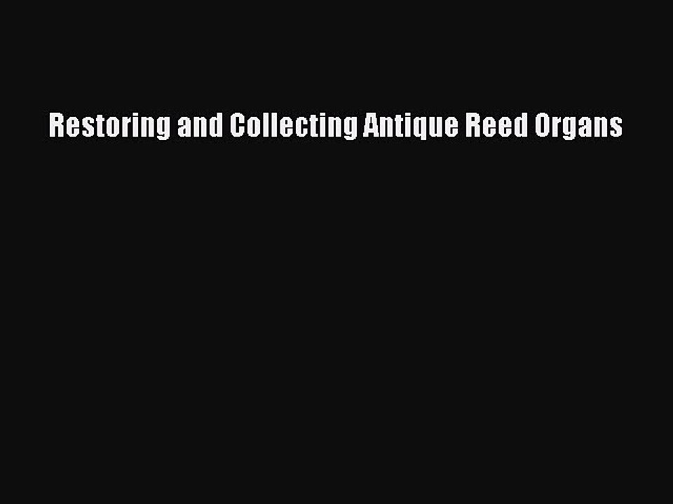 Read Books Restoring and Collecting Antique Reed Organs ebook textbooks