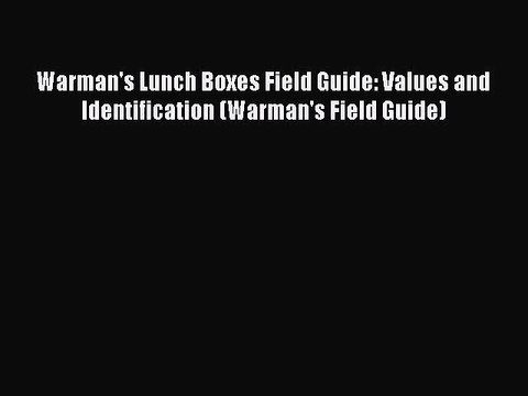 Read Books Warman's Lunch Boxes Field Guide: Values and Identification (Warman's Field Guide)