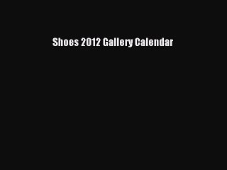 [Read] Shoes 2012 Gallery Calendar ebook textbooks