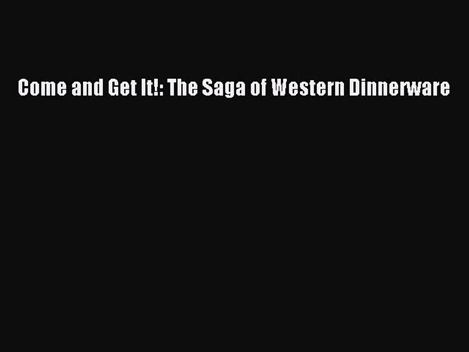Download Books Come and Get It!: The Saga of Western Dinnerware ebook textbooks