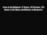 Read Books Taste of the Midwest: 12 States 101 Recipes 150 Meals 8207 Miles and Millions of