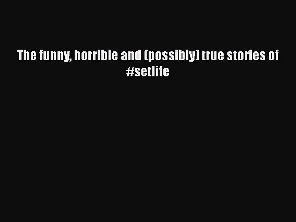 [Download] The funny horrible and (possibly) true stories of #setlife E-Book Download