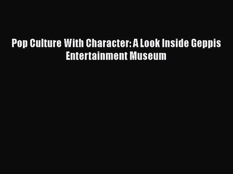 Download Books Pop Culture With Character: A Look Inside Geppis Entertainment Museum E-Book