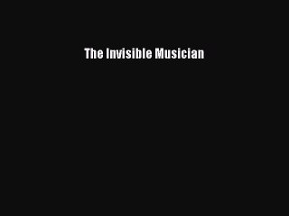 Read Books The Invisible Musician ebook textbooks