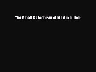 Download Books The Small Catechism of Martin Luther PDF Free