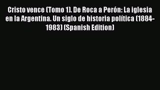 [PDF] Cristo vence (Tomo 1). De Roca a PerÃ³n: La iglesia en la Argentina. Un siglo de historia