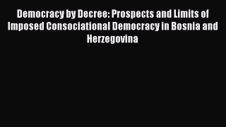 [PDF] Democracy by Decree: Prospects and Limits of Imposed Consociational Democracy in Bosnia