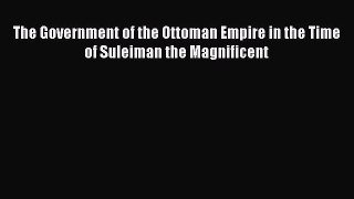 [PDF] The Government of the Ottoman Empire in the Time of Suleiman the Magnificent [Download]
