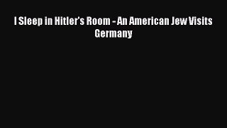 [PDF] I Sleep in Hitler's Room - An American Jew Visits Germany [Read] Online