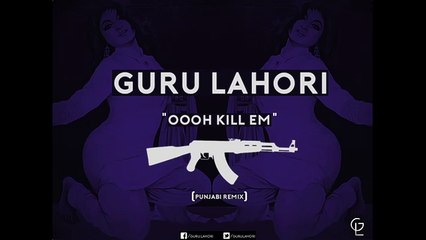 OOH KILL EM (PUNJABI REMIX) - GURU LAHORI (HQ)