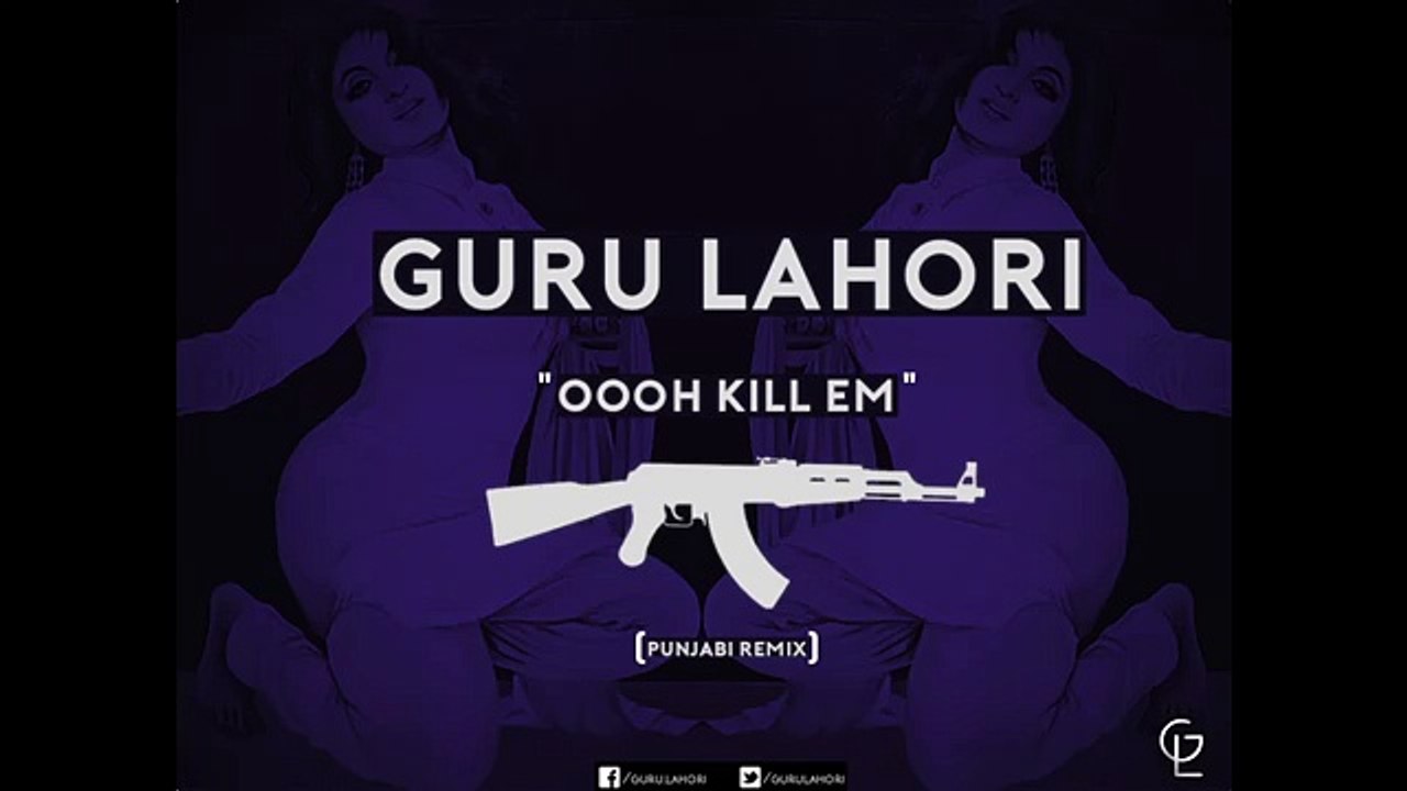 OOH KILL EM (PUNJABI REMIX) - GURU LAHORI (HQ)